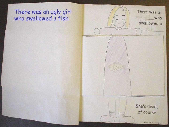 There was an ugly girl who swallowed a fish 