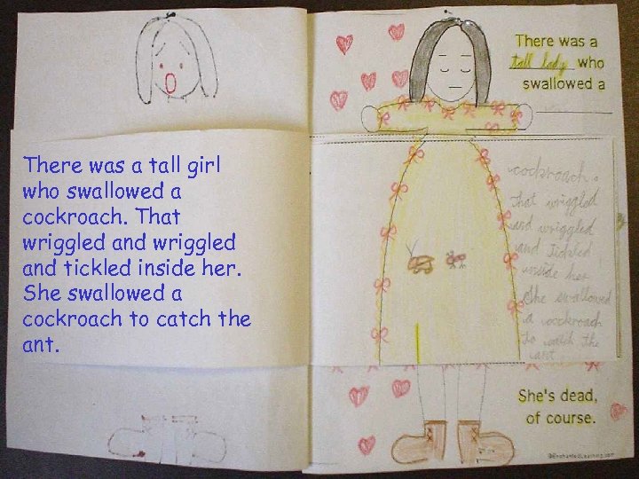 There was a tall girl who swallowed a cockroach. That wriggled and tickled inside