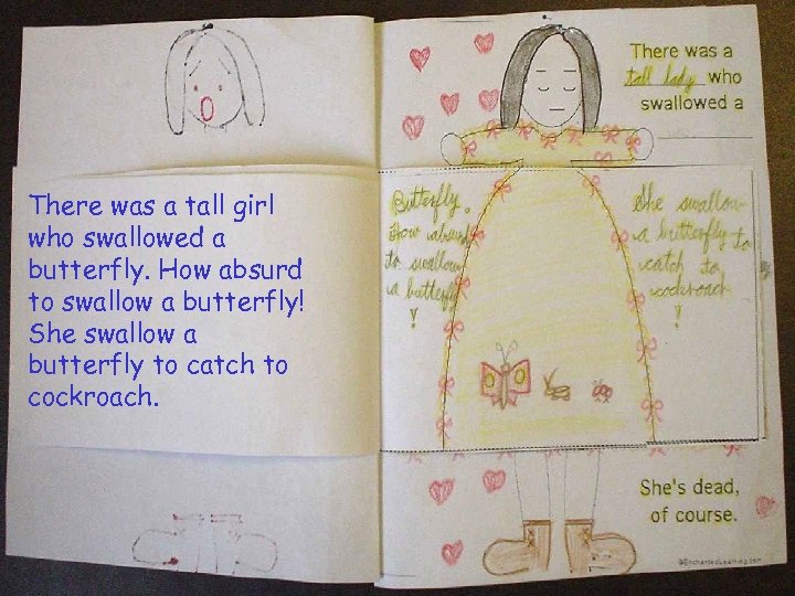 There was a tall girl who swallowed a butterfly. How absurd to swallow a