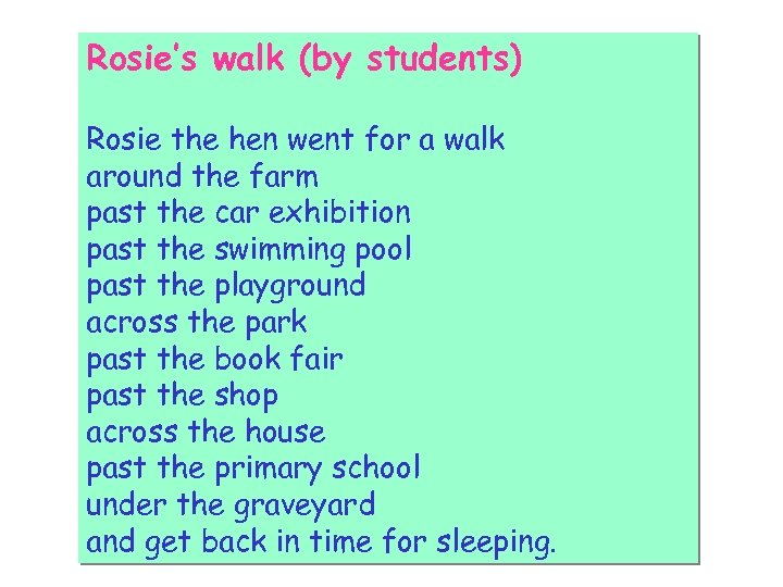 Rosie’s walk (by students) Rosie the hen went for a walk around the farm