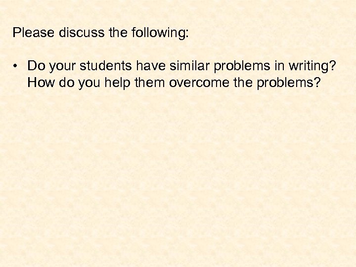 Please discuss the following: • Do your students have similar problems in writing? How