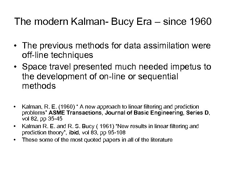The modern Kalman- Bucy Era – since 1960 • The previous methods for data