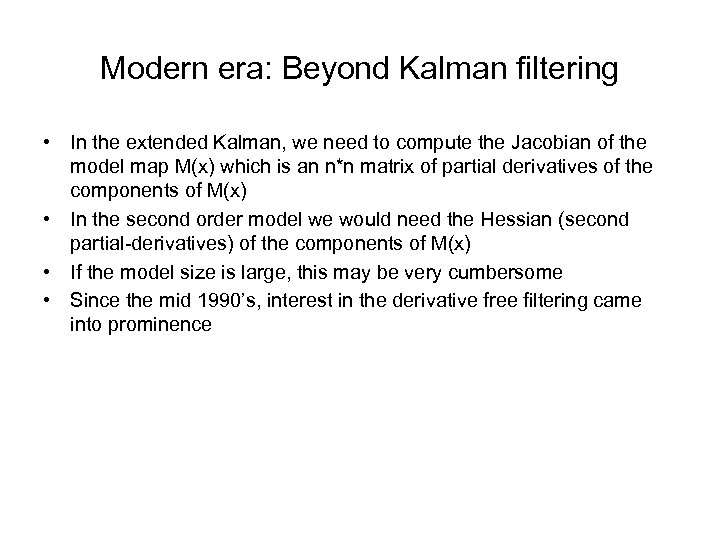 Modern era: Beyond Kalman filtering • In the extended Kalman, we need to compute
