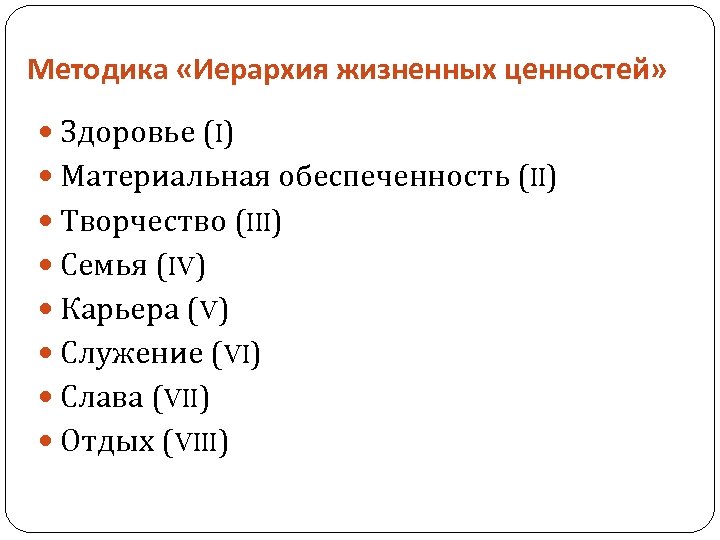 Методика «Иерархия жизненных ценностей» Здоровье (I) Материальная обеспеченность (II) Творчество (III) Семья (IV) Карьера