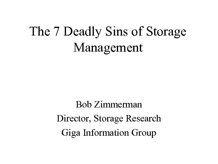 The 7 Deadly Sins of Storage Management Bob Zimmerman Director, Storage Research Giga Information