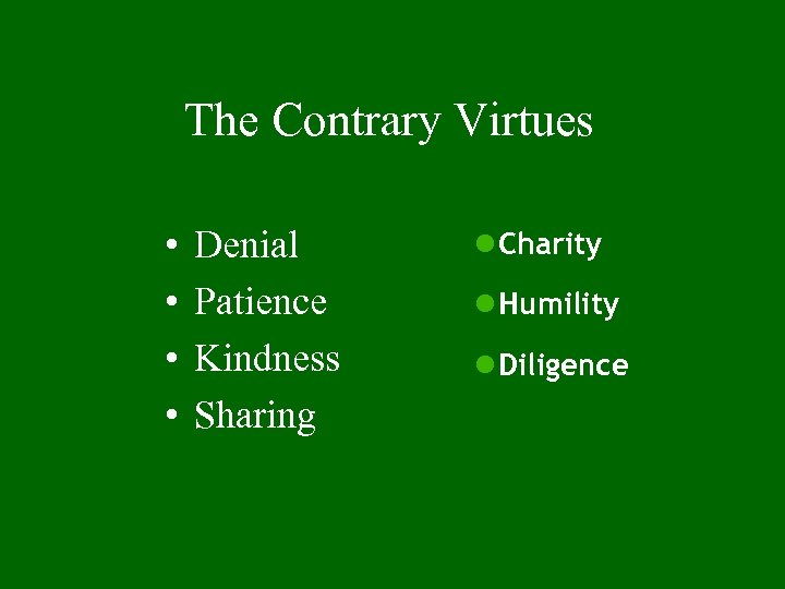 The Contrary Virtues • • Denial Patience Kindness Sharing l Charity l Humility l