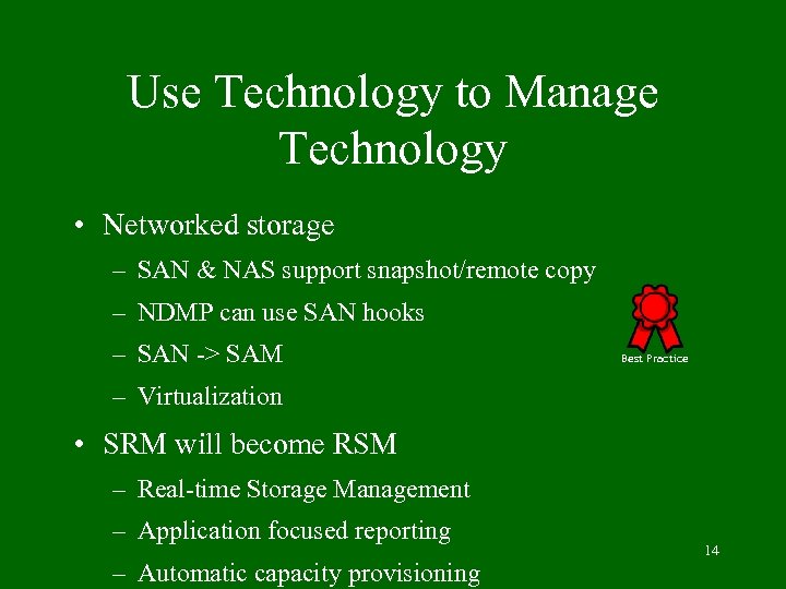 Use Technology to Manage Technology • Networked storage – SAN & NAS support snapshot/remote