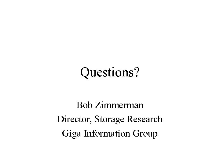 Questions? Bob Zimmerman Director, Storage Research Giga Information Group 