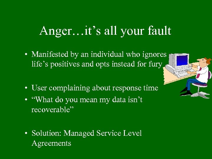 Anger…it’s all your fault • Manifested by an individual who ignores life’s positives and