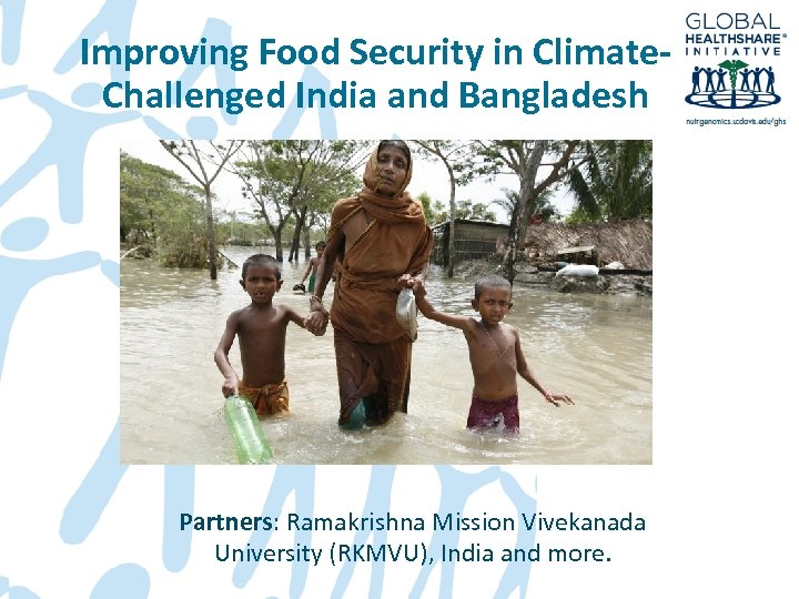 Improving Food Security in Climate. Challenged India and Bangladesh Partners: Ramakrishna Mission Vivekanada University