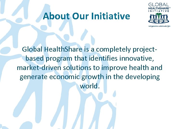 About Our Initiative Global Health. Share is a completely projectbased program that identifies innovative,