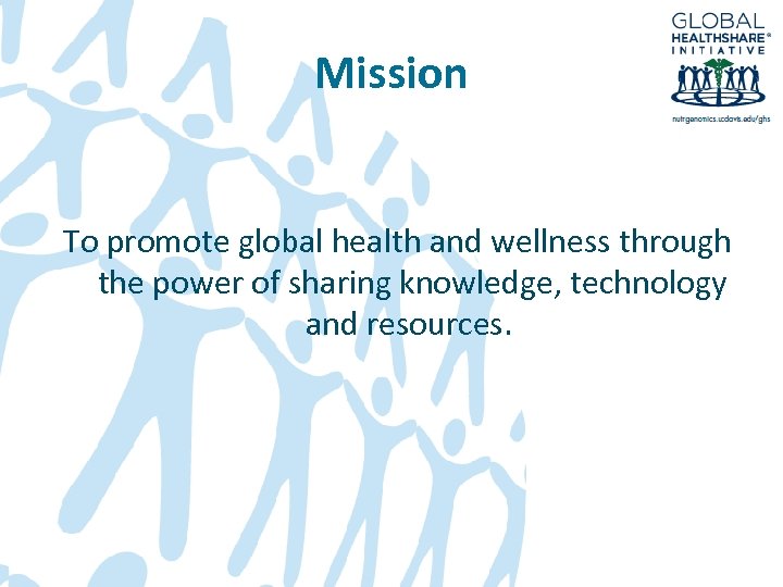 Mission To promote global health and wellness through the power of sharing knowledge, technology