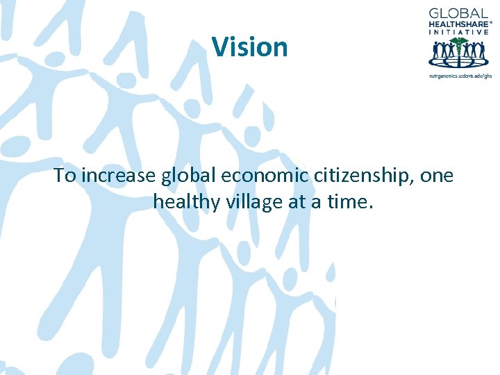 Vision To increase global economic citizenship, one healthy village at a time. 