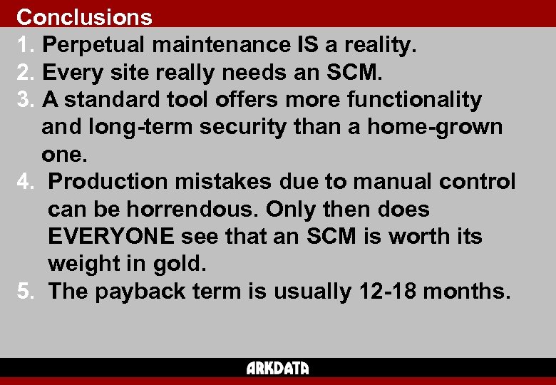 Conclusions 1. Perpetual maintenance IS a reality. 2. Every site really needs an SCM.