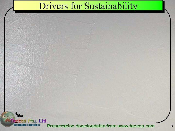 Drivers for Sustainability Presentation downloadable from www. tececo. com 3 