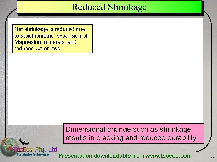 Reduced Shrinkage Net shrinkage is reduced due to stoichiometric expansion of Magnesium minerals, and