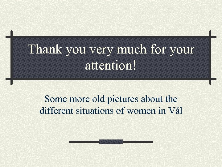 Thank you very much for your attention! Some more old pictures about the different