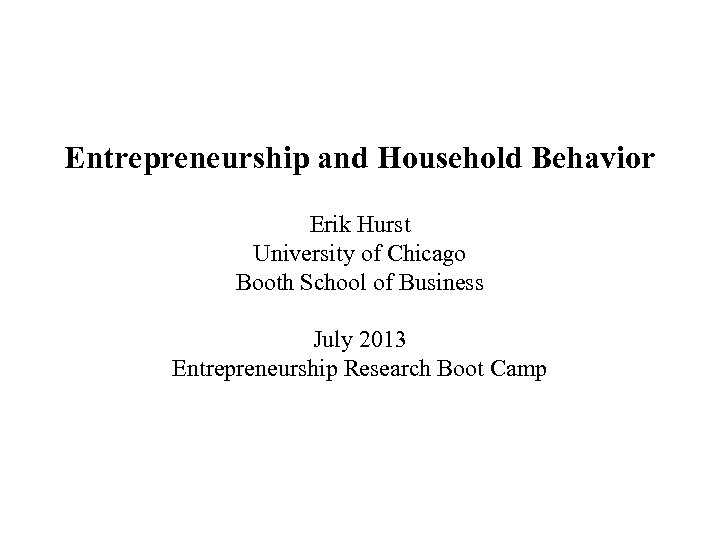 Entrepreneurship and Household Behavior Erik Hurst University of Chicago Booth School of Business July