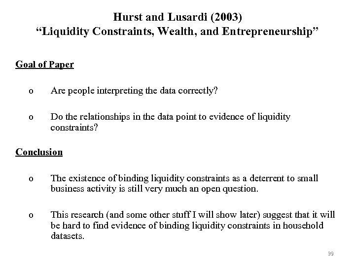 Hurst and Lusardi (2003) “Liquidity Constraints, Wealth, and Entrepreneurship” Goal of Paper o Are