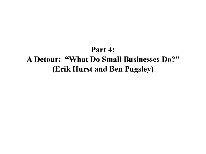 Part 4: A Detour: “What Do Small Businesses Do? ” (Erik Hurst and Ben