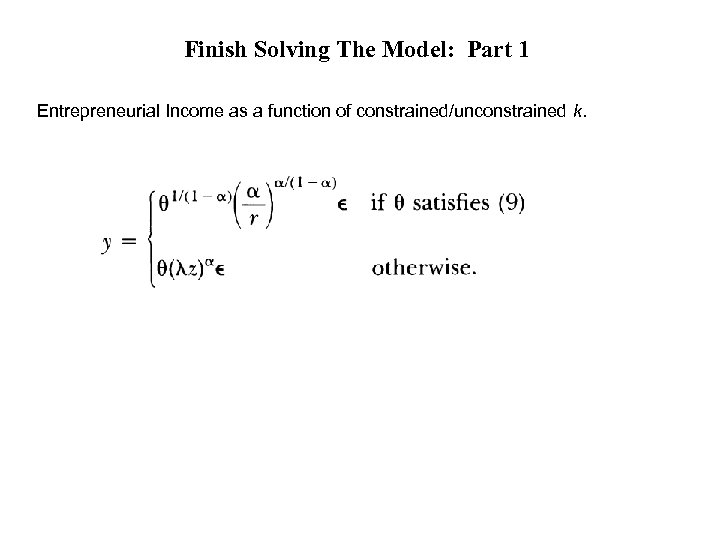 Finish Solving The Model: Part 1 Entrepreneurial Income as a function of constrained/unconstrained k.