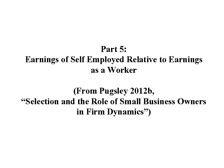 Part 5: Earnings of Self Employed Relative to Earnings as a Worker (From Pugsley