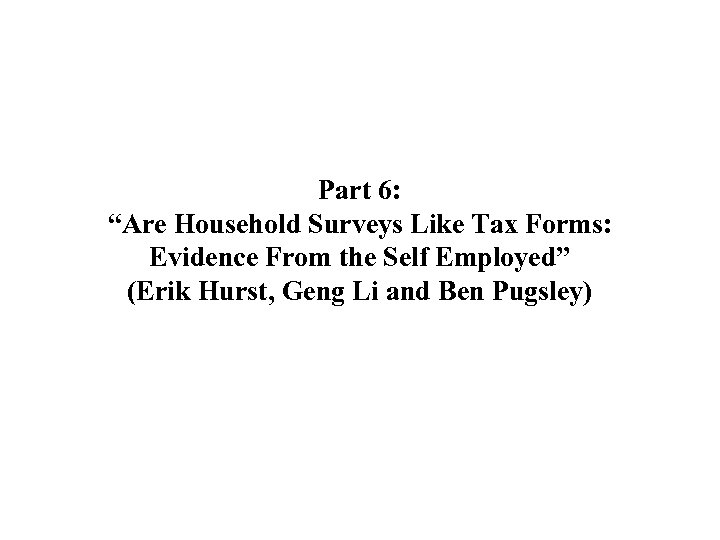 Part 6: “Are Household Surveys Like Tax Forms: Evidence From the Self Employed” (Erik