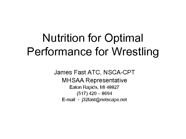 Nutrition for Optimal Performance for Wrestling James Fast ATC, NSCA-CPT MHSAA Representative Eaton Rapids,