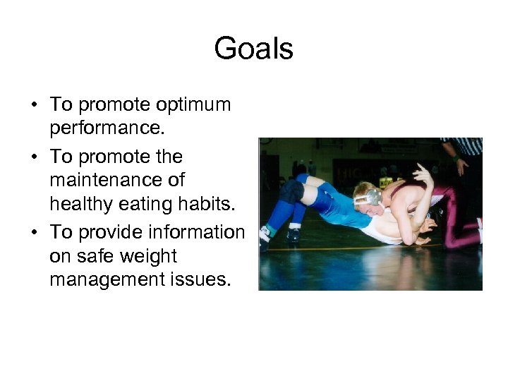 Goals • To promote optimum performance. • To promote the maintenance of healthy eating