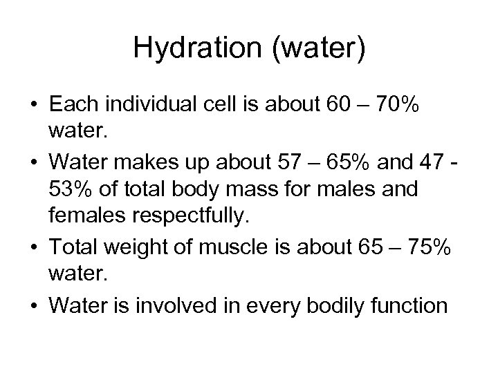 Hydration (water) • Each individual cell is about 60 – 70% water. • Water