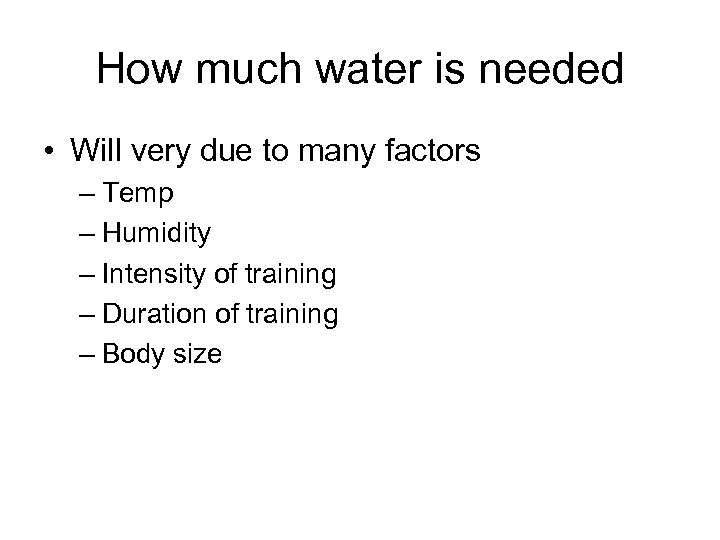 How much water is needed • Will very due to many factors – Temp