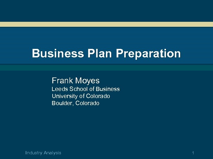 Business Plan Preparation Frank Moyes Leeds School of Business University of Colorado Boulder, Colorado