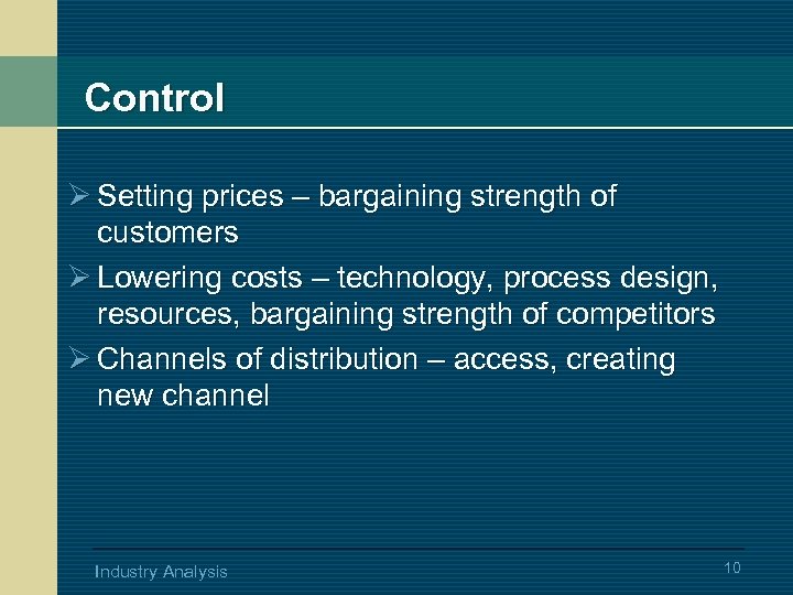 Control Ø Setting prices – bargaining strength of customers Ø Lowering costs – technology,