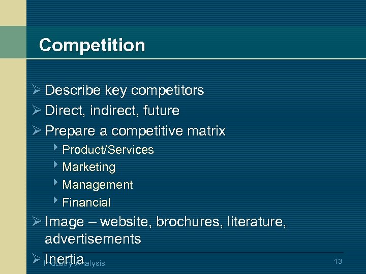Competition Ø Describe key competitors Ø Direct, indirect, future Ø Prepare a competitive matrix
