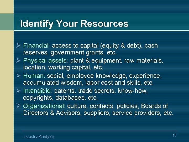 Identify Your Resources Ø Financial: access to capital (equity & debt), cash reserves, government