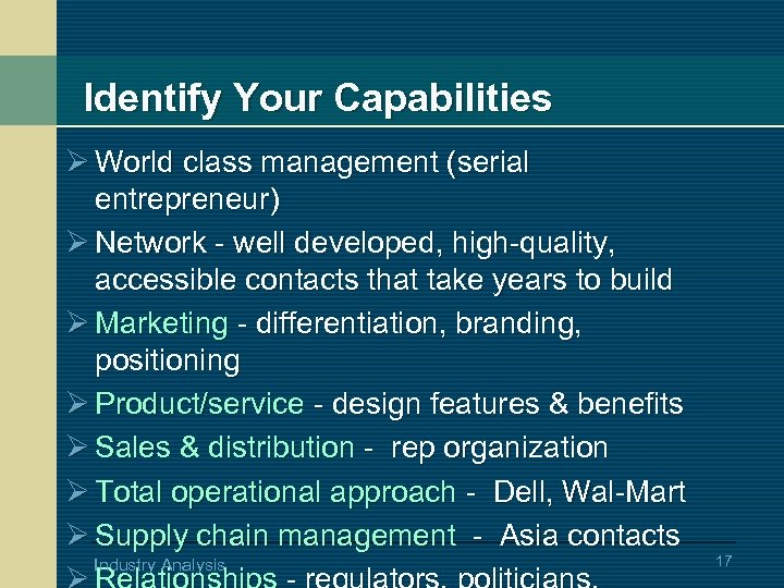 Identify Your Capabilities Ø World class management (serial entrepreneur) Ø Network - well developed,