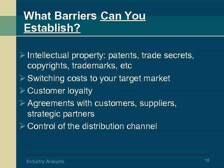 What Barriers Can You Establish? Ø Intellectual property: patents, trade secrets, copyrights, trademarks, etc