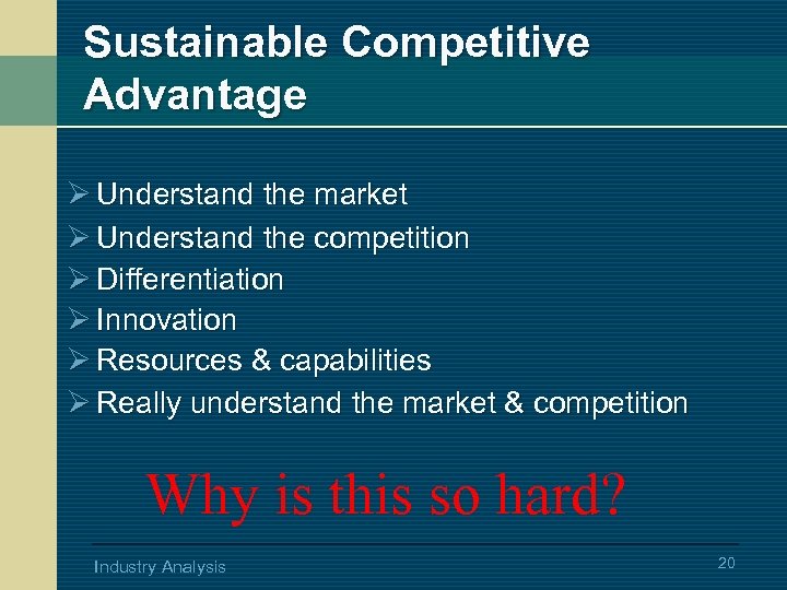 Sustainable Competitive Advantage Ø Understand the market Ø Understand the competition Ø Differentiation Ø