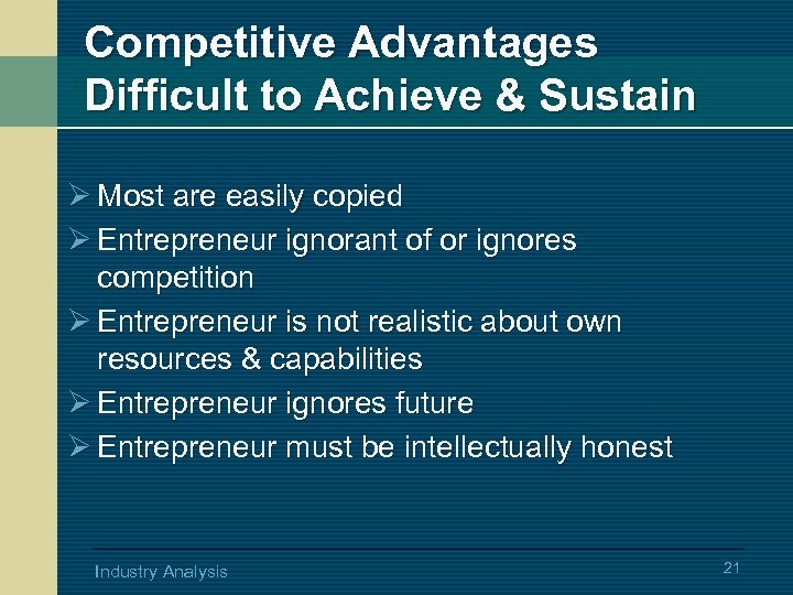 Competitive Advantages Difficult to Achieve & Sustain Ø Most are easily copied Ø Entrepreneur