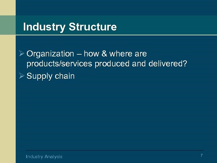 Industry Structure Ø Organization – how & where are products/services produced and delivered? Ø