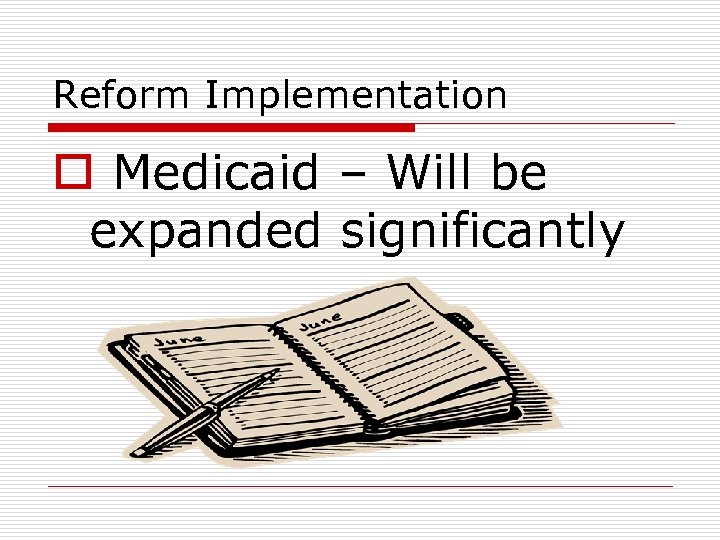 Reform Implementation o Medicaid – Will be expanded significantly 