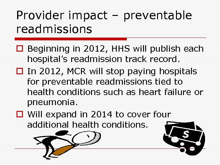 Provider impact – preventable readmissions o Beginning in 2012, HHS will publish each hospital’s