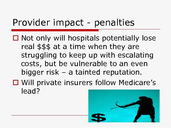 Provider impact - penalties o Not only will hospitals potentially lose real $$$ at