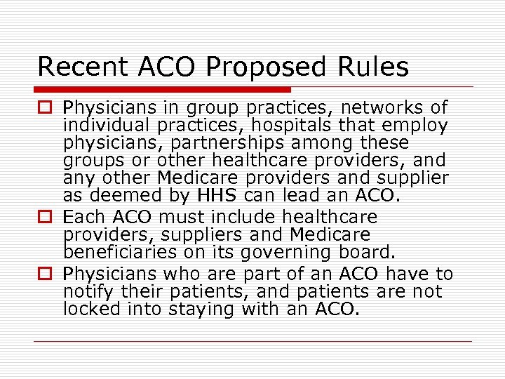 Recent ACO Proposed Rules o Physicians in group practices, networks of individual practices, hospitals