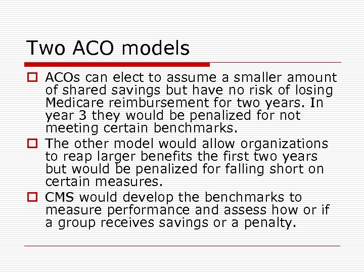 Two ACO models o ACOs can elect to assume a smaller amount of shared