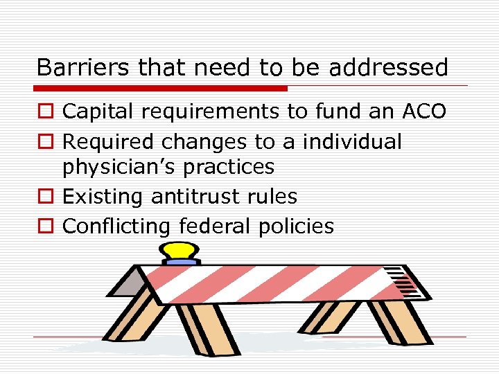 Barriers that need to be addressed o Capital requirements to fund an ACO o