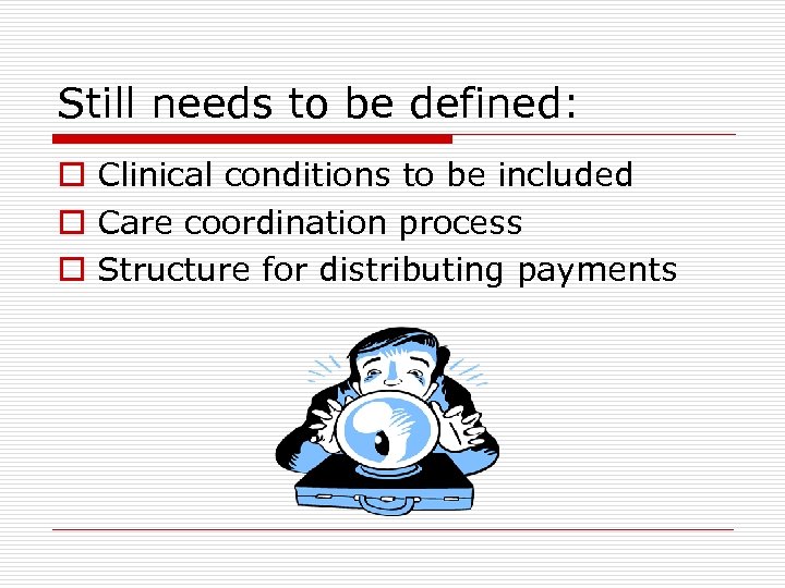 Still needs to be defined: o Clinical conditions to be included o Care coordination