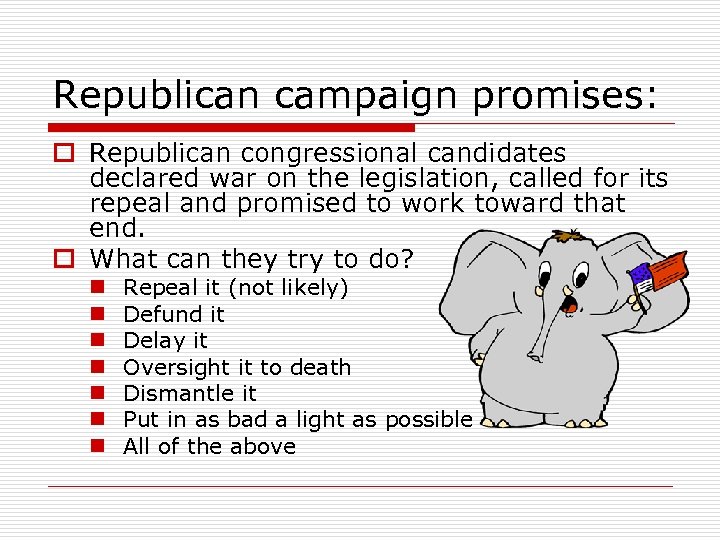 Republican campaign promises: o Republican congressional candidates declared war on the legislation, called for