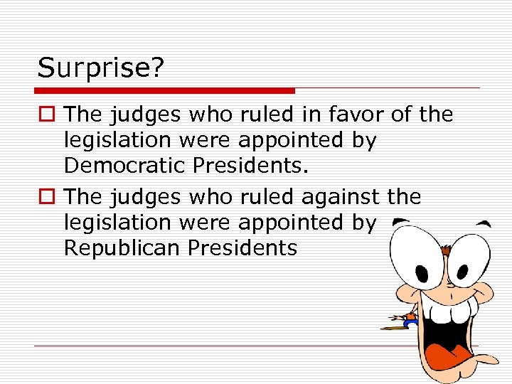 Surprise? o The judges who ruled in favor of the legislation were appointed by