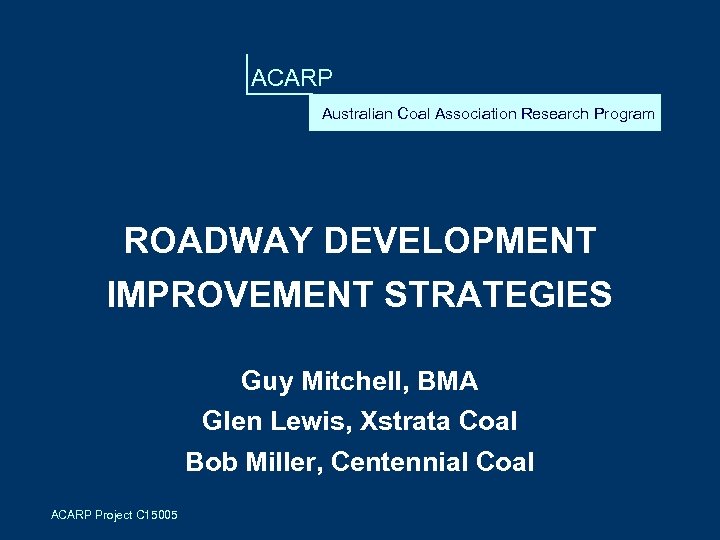 ACARP Australian Coal Association Research Program ROADWAY DEVELOPMENT IMPROVEMENT STRATEGIES Guy Mitchell, BMA Glen